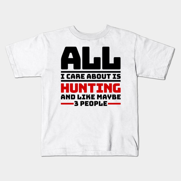 All I care about is hunting and like maybe 3 people Kids T-Shirt by colorsplash